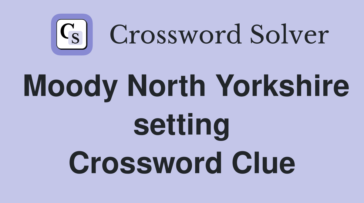 Moody North Yorkshire setting Crossword Clue