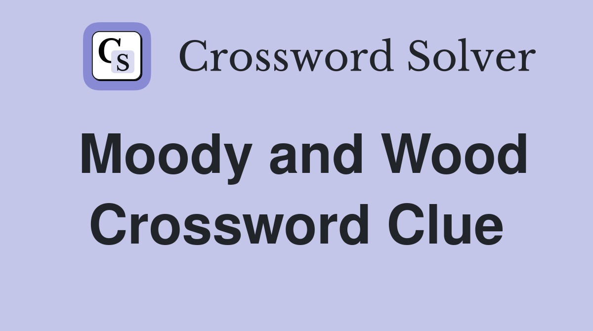Moody and Wood Crossword Clue