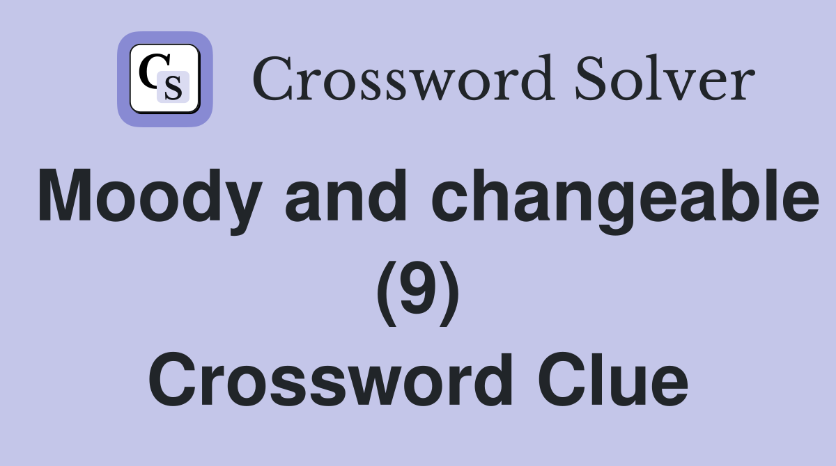 Moody and changeable (9) Crossword Clue