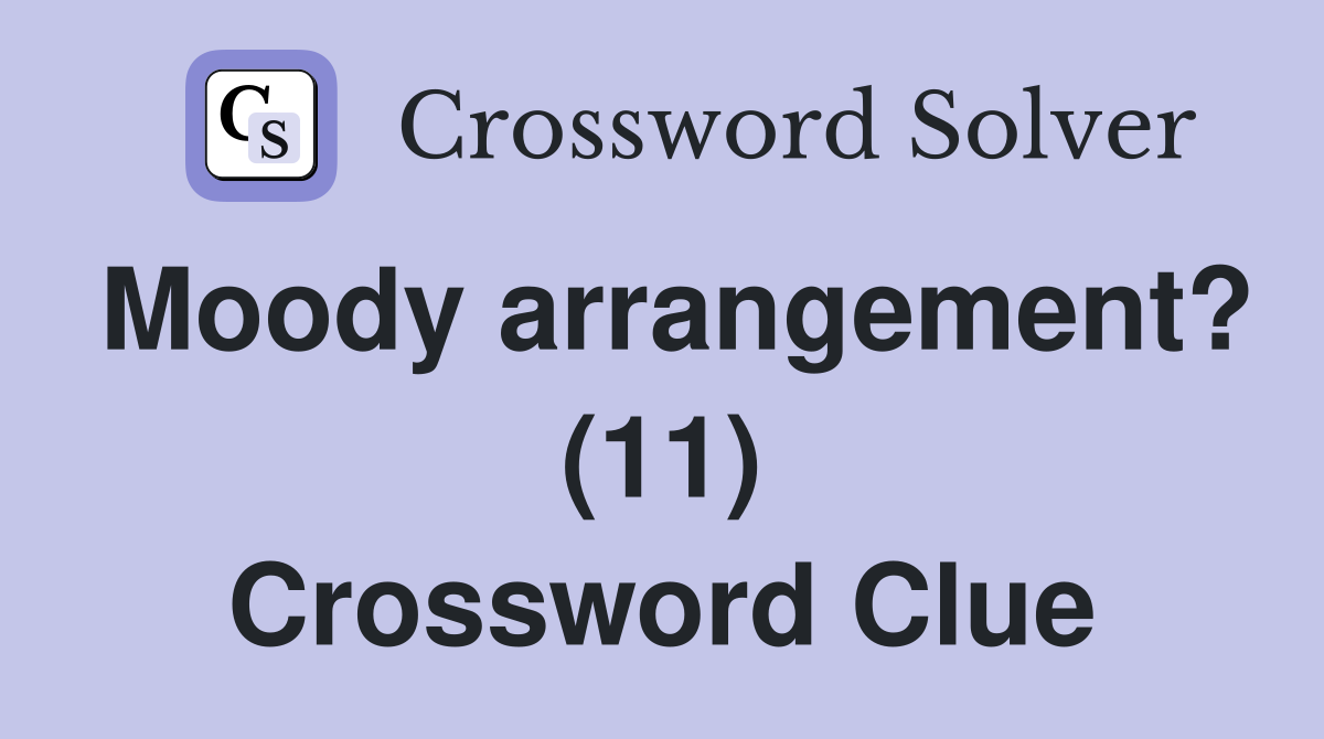Moody arrangement? (11) Crossword Clue