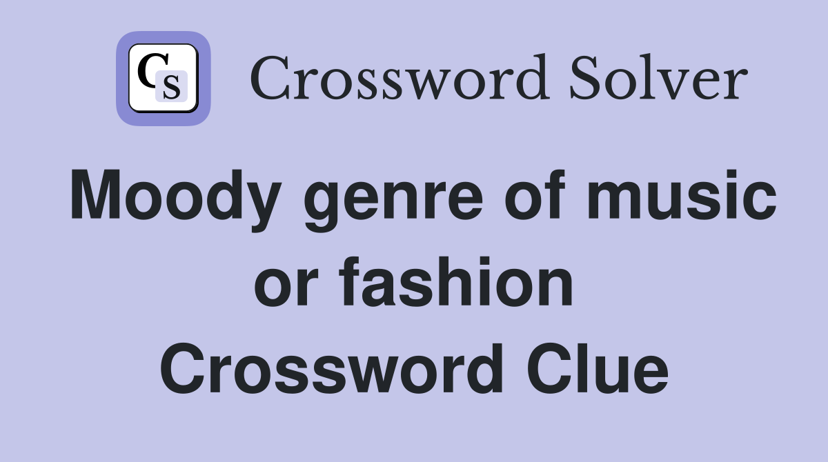 Moody genre of music or fashion Crossword Clue