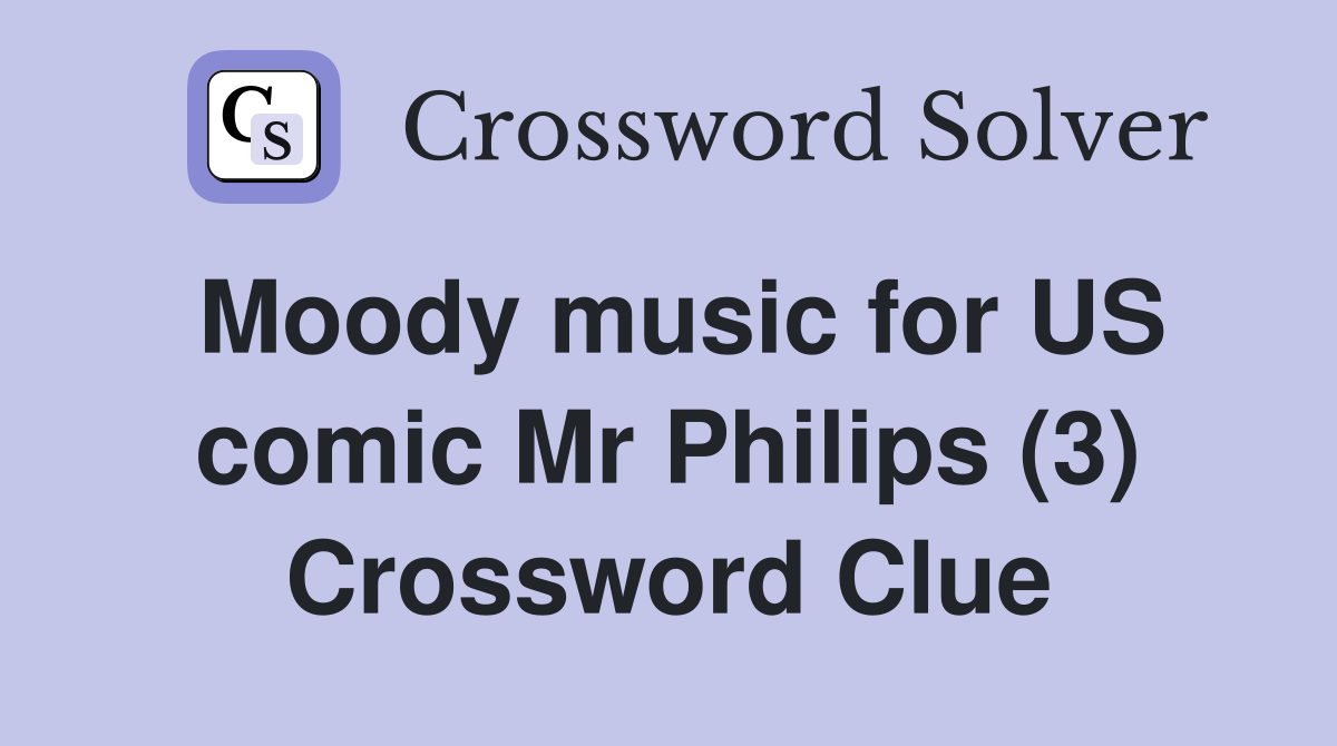 Moody music for US comic Mr Philips (3) Crossword Clue