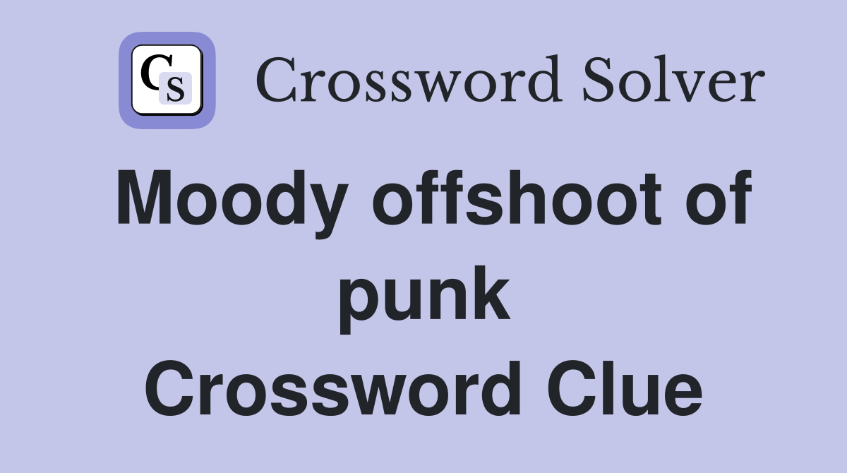Moody offshoot of punk Crossword Clue