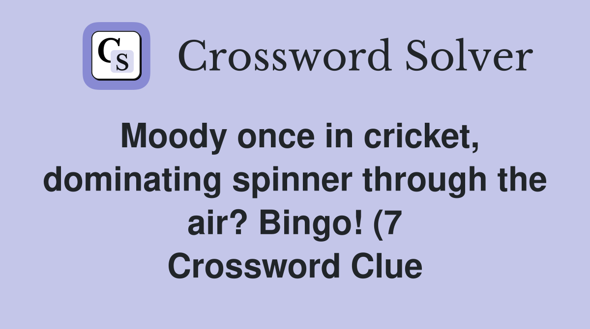 Moody once in cricket dominating spinner through the air? Bingo (7 Moody once in cricket dominating spinner through the air? Bingo (7