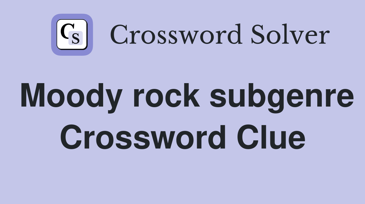 Moody rock subgenre Crossword Clue Answers Crossword Solver