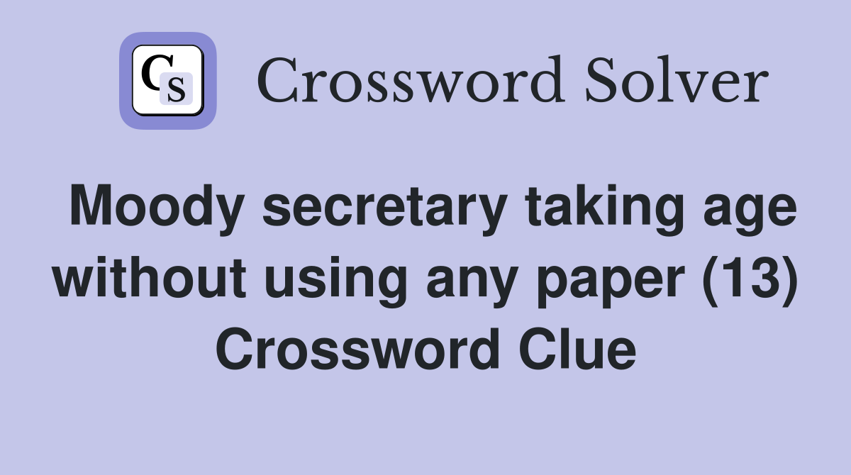 Moody secretary taking age without using any paper (13) Crossword Clue
