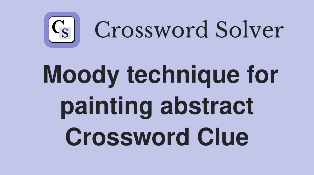 Moody technique for painting abstract Crossword Clue