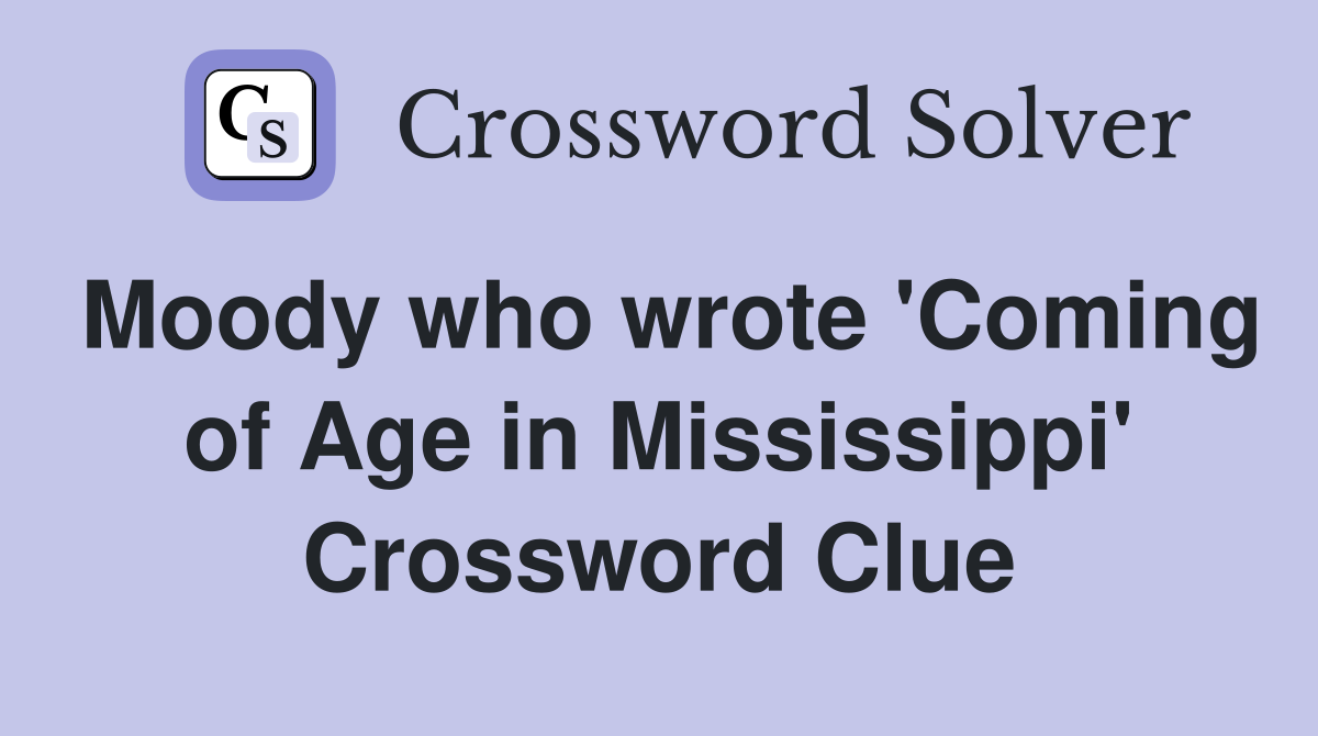 Moody who wrote 'Coming of Age in Mississippi' Crossword Clue