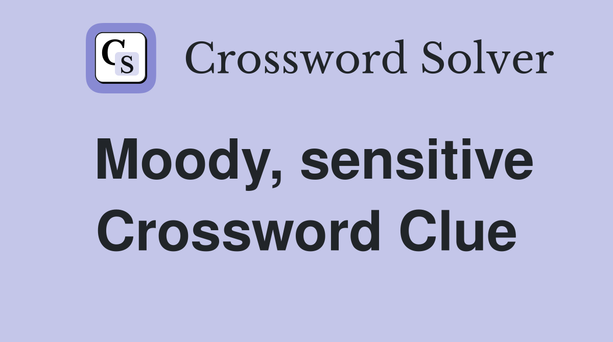 Moody, sensitive Crossword Clue