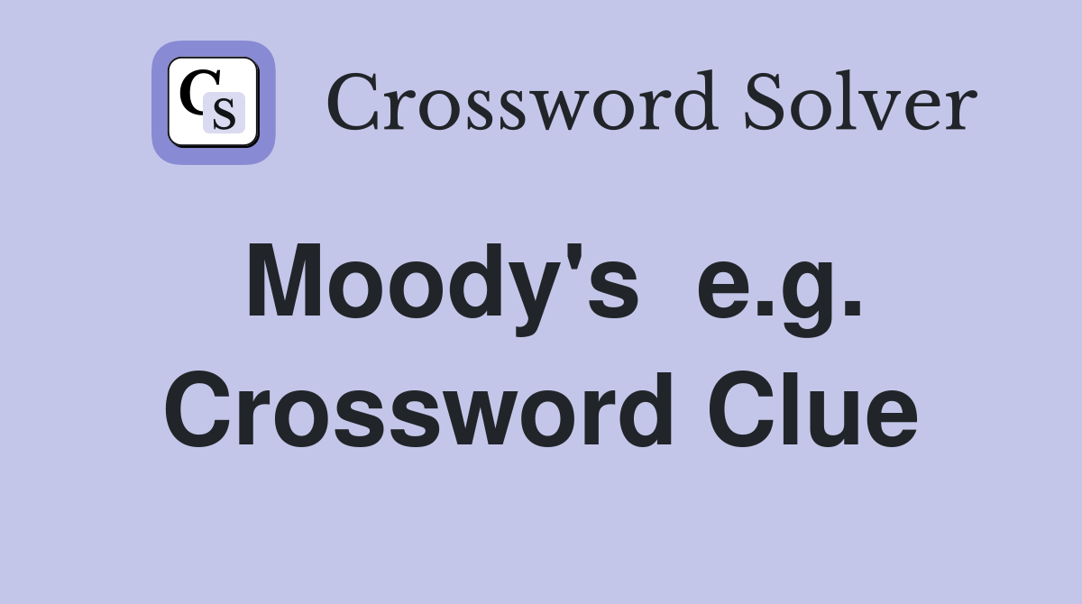 Moody's  e.g. Crossword Clue