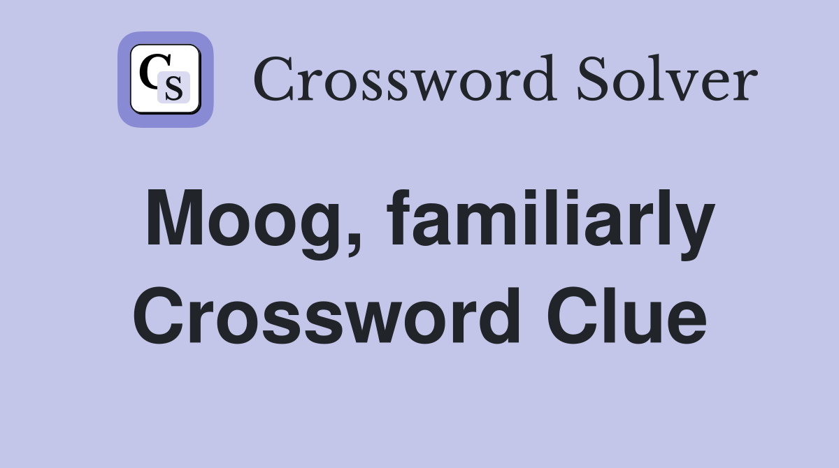 Moog, familiarly Crossword Clue
