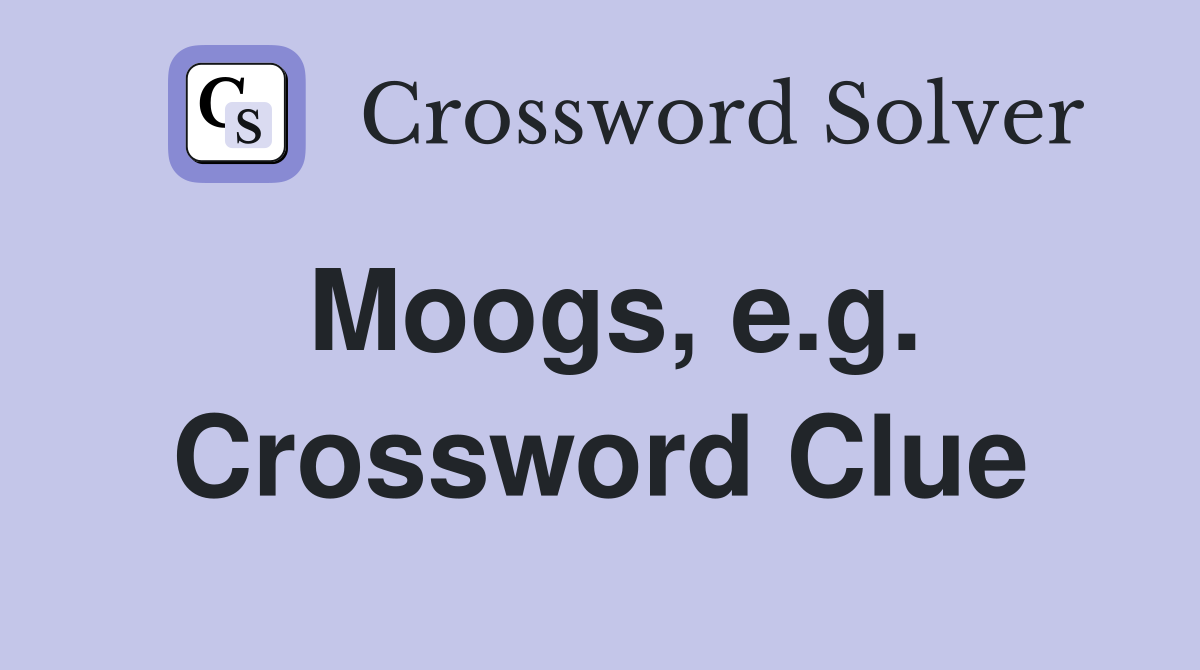 Moogs, e.g. Crossword Clue