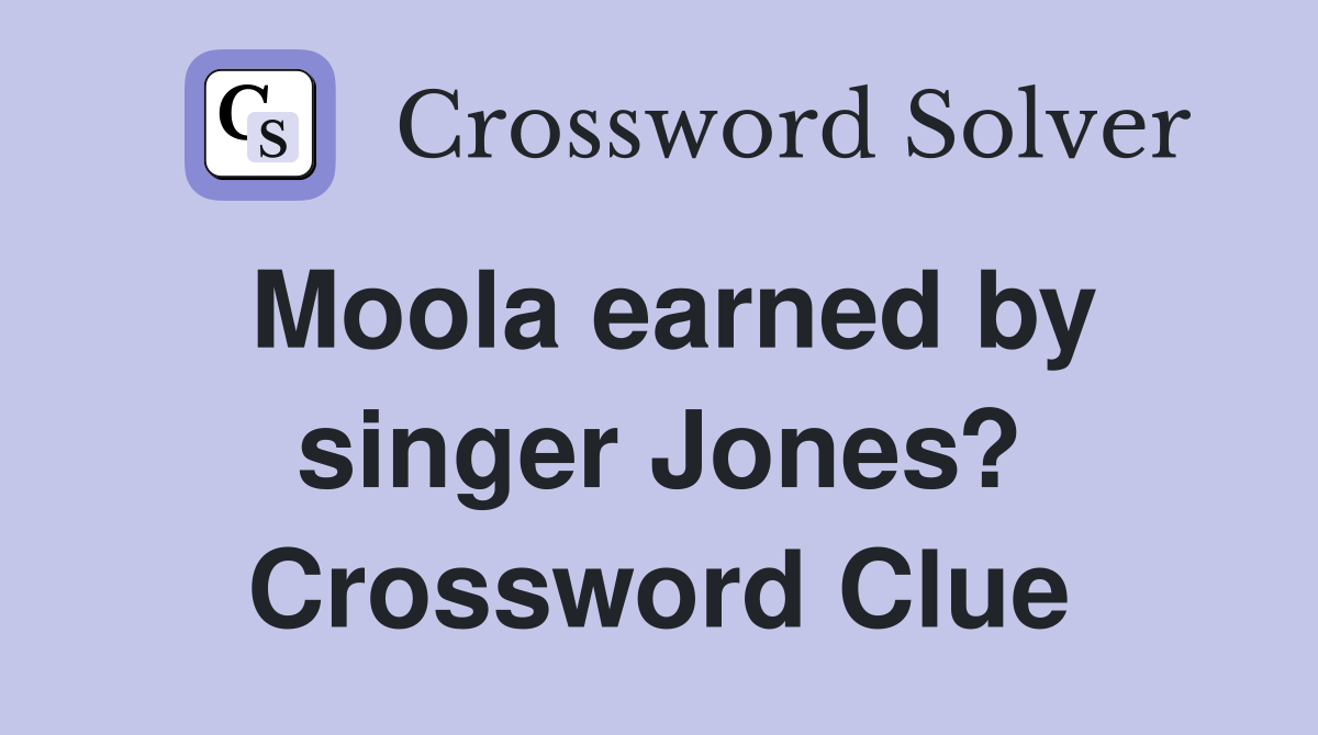 Moola earned by singer Jones? Crossword Clue