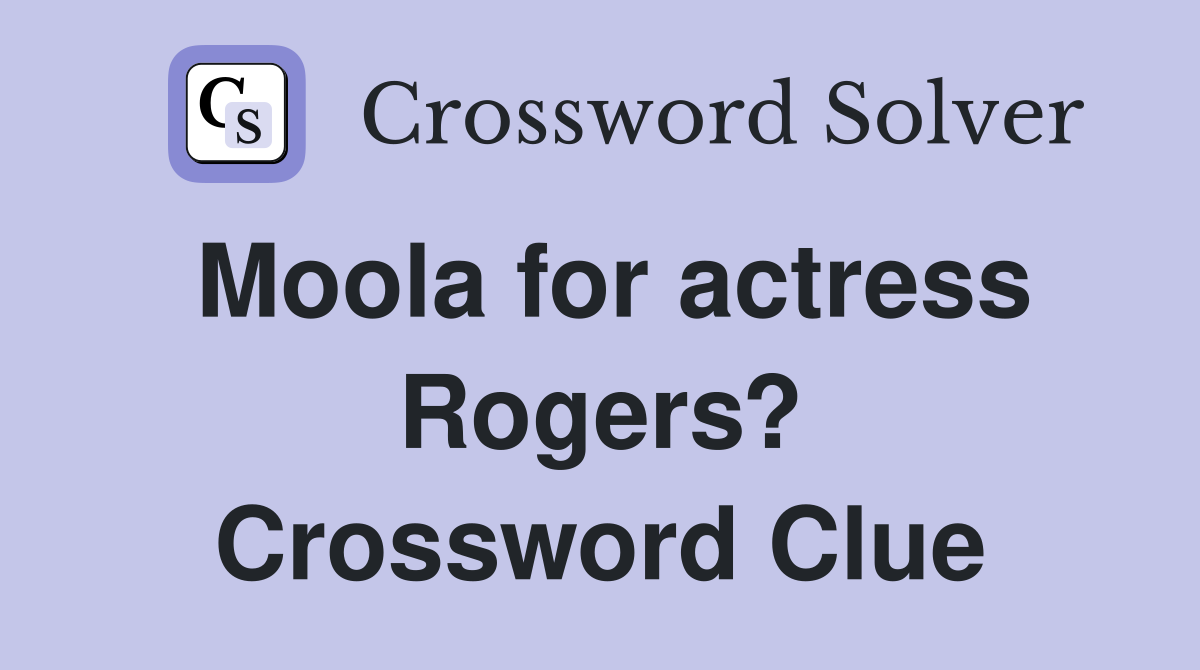 Moola for actress Rogers? Crossword Clue