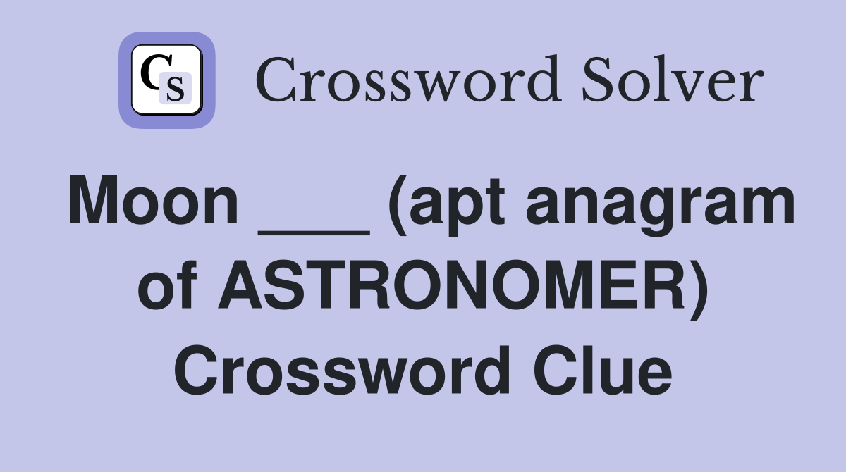 Moon ___ (apt anagram of ASTRONOMER) Crossword Clue