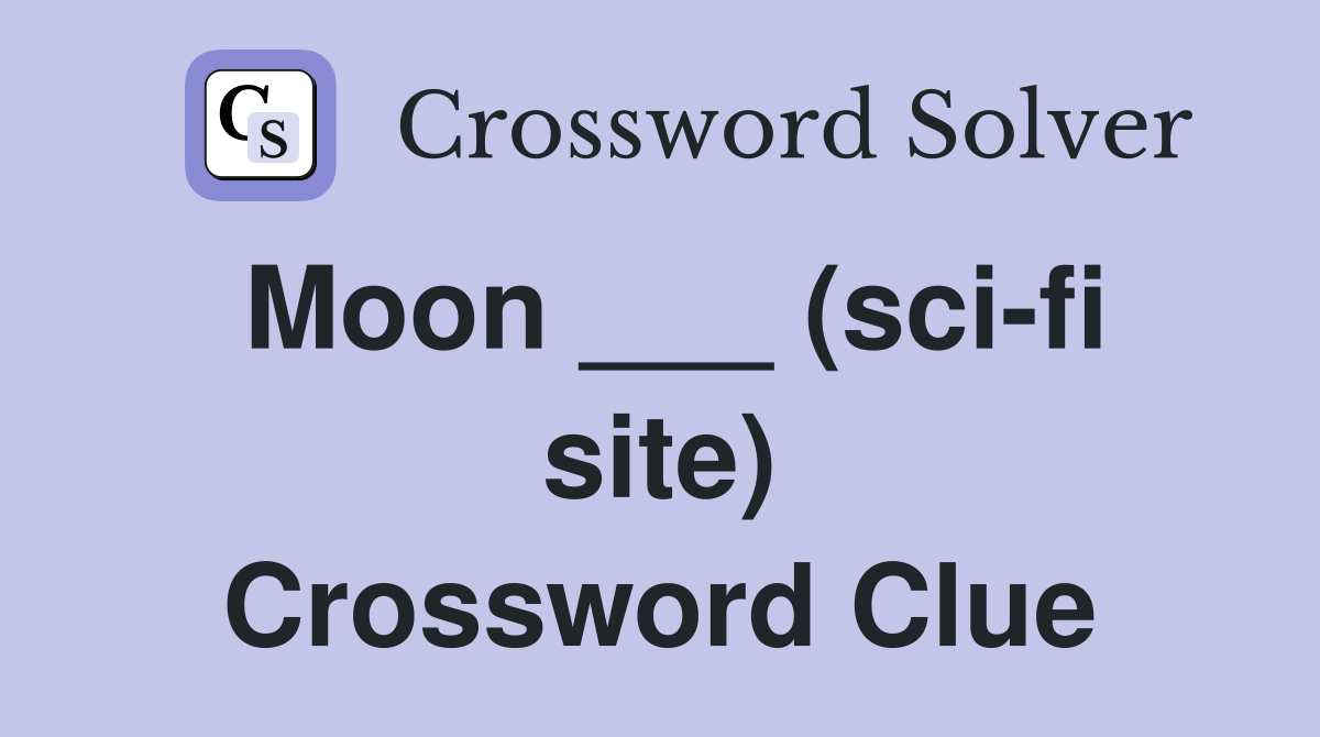 Moon ___ (sci-fi site) Crossword Clue