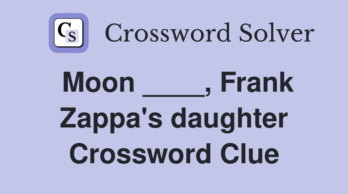 Moon ____, Frank Zappa's daughter Crossword Clue