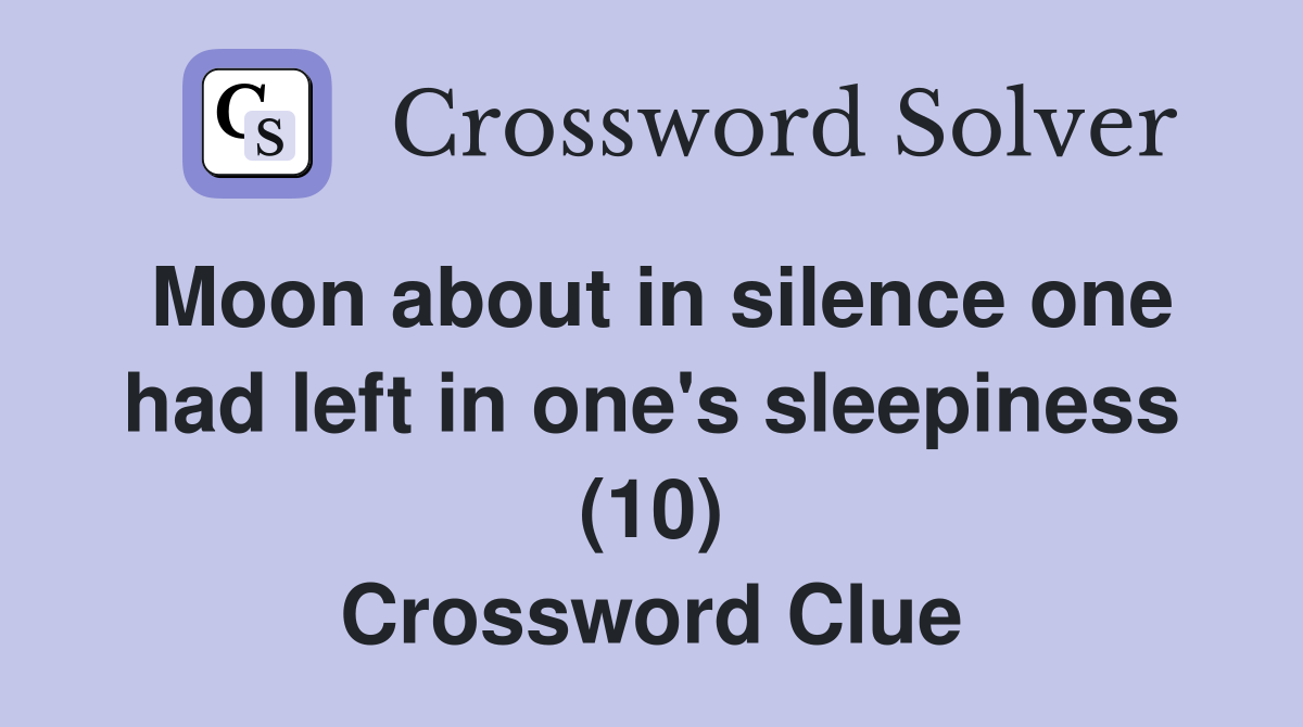 Moon about in silence one had left in one's sleepiness (10) Crossword Clue