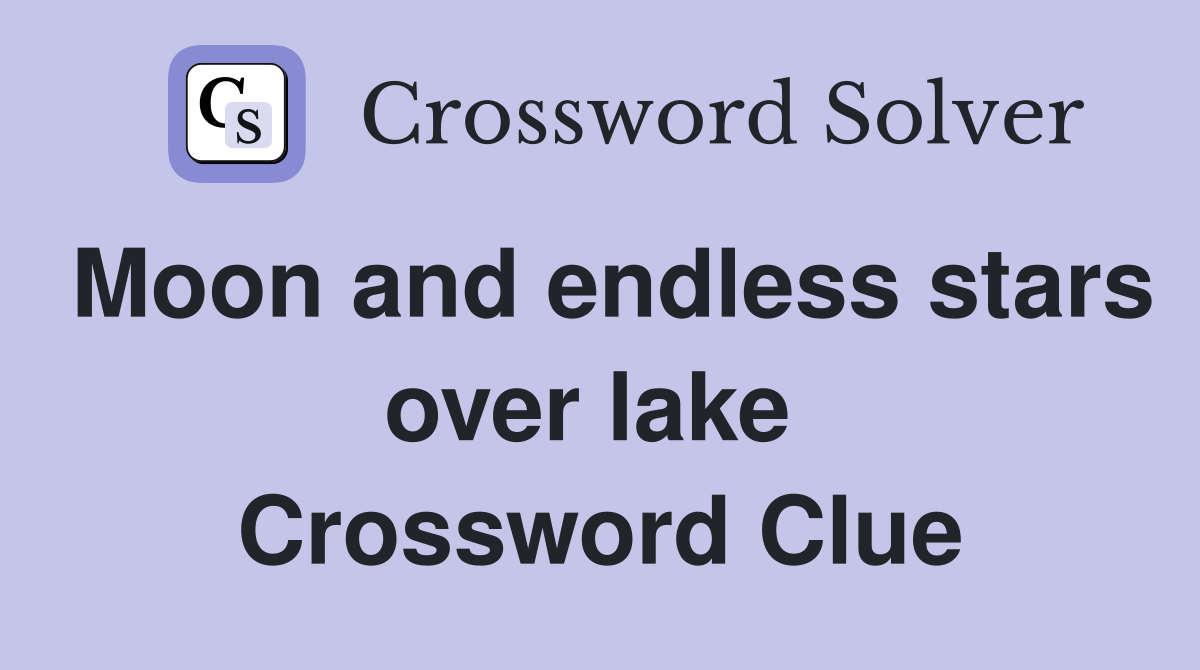 Moon and endless stars over lake  Crossword Clue