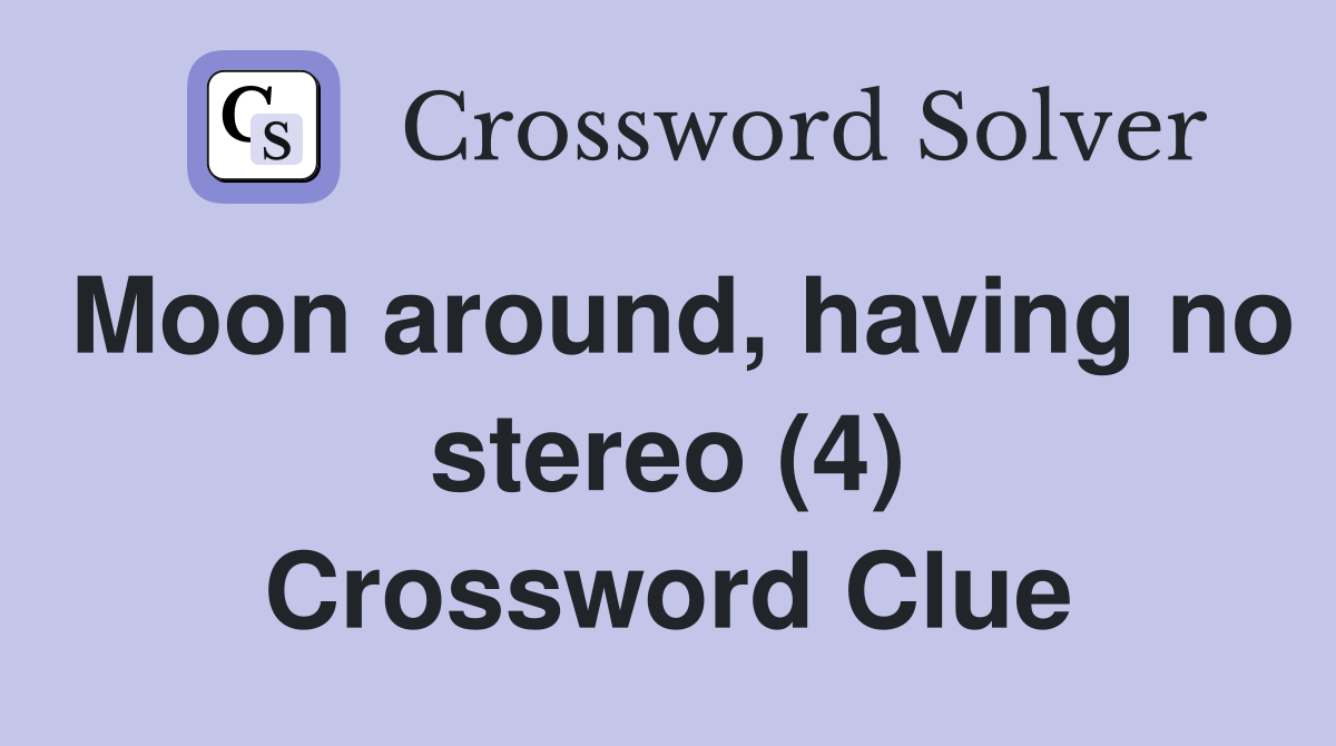 Moon around, having no stereo (4) Crossword Clue