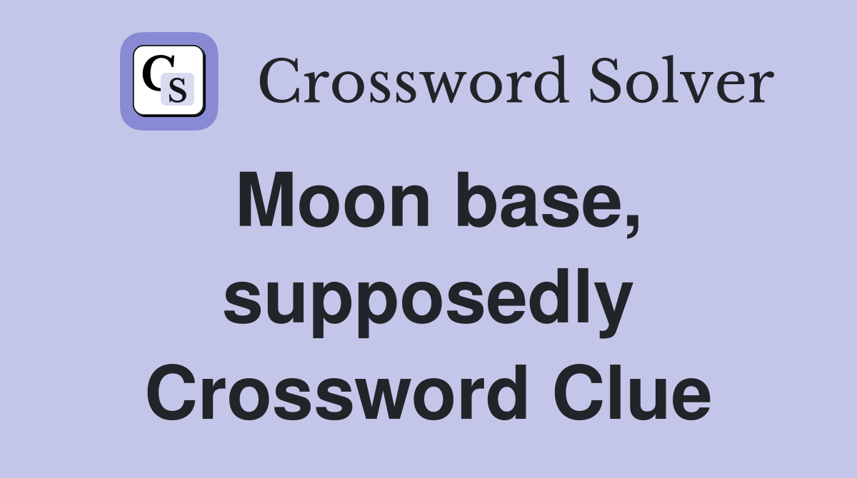 Moon base, supposedly Crossword Clue