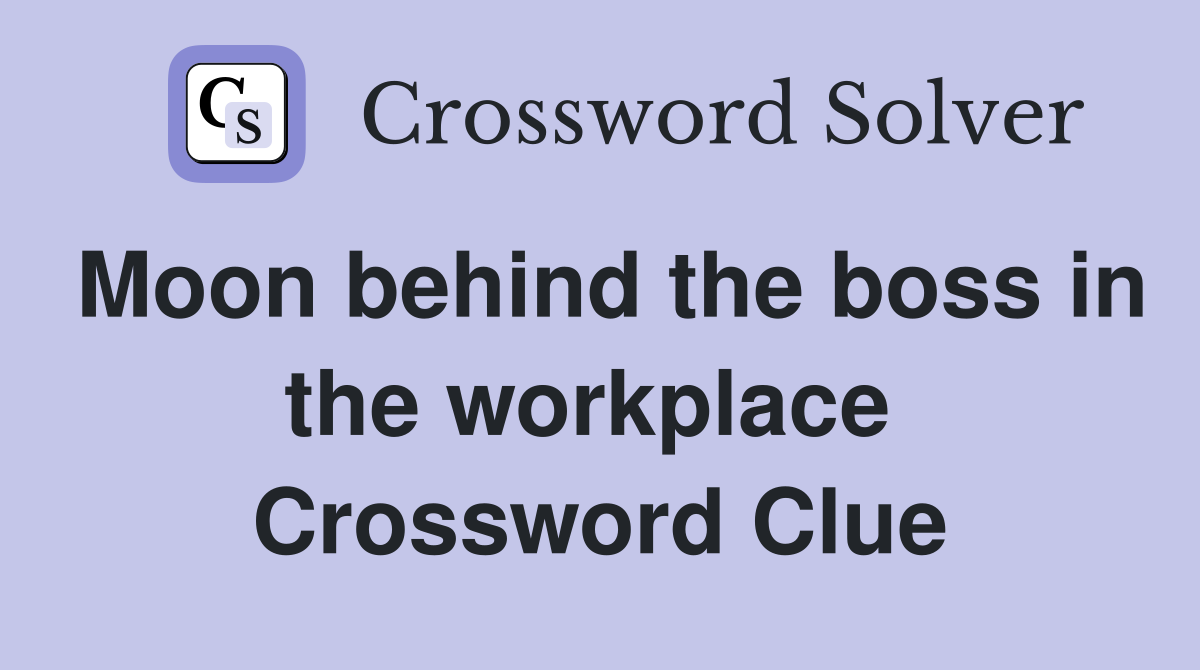 Moon behind the boss in the workplace  Crossword Clue