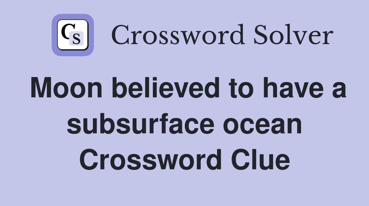 Moon believed to have a subsurface ocean Crossword Clue
