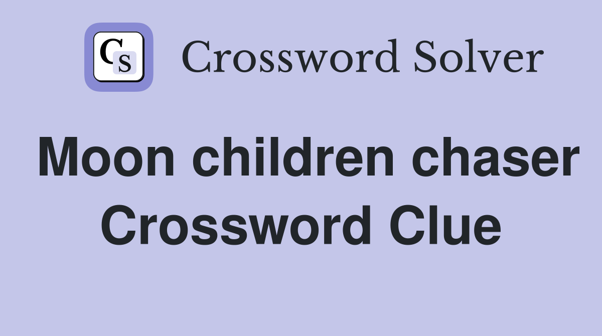 Moon children chaser Crossword Clue