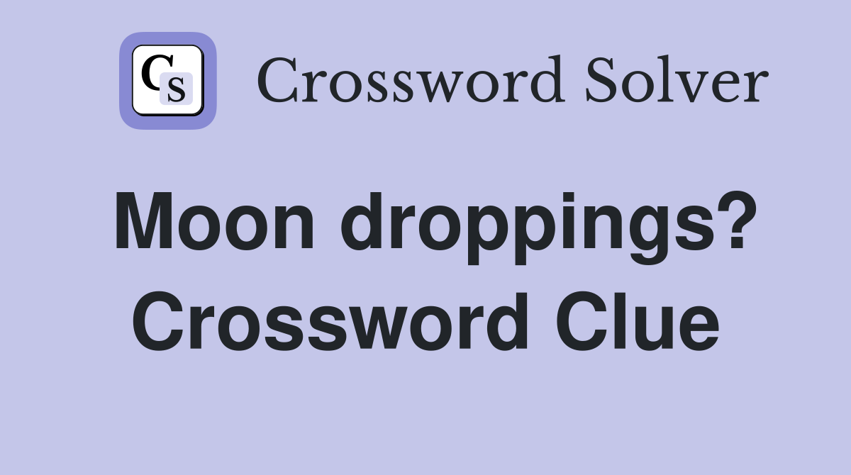 Moon droppings? Crossword Clue