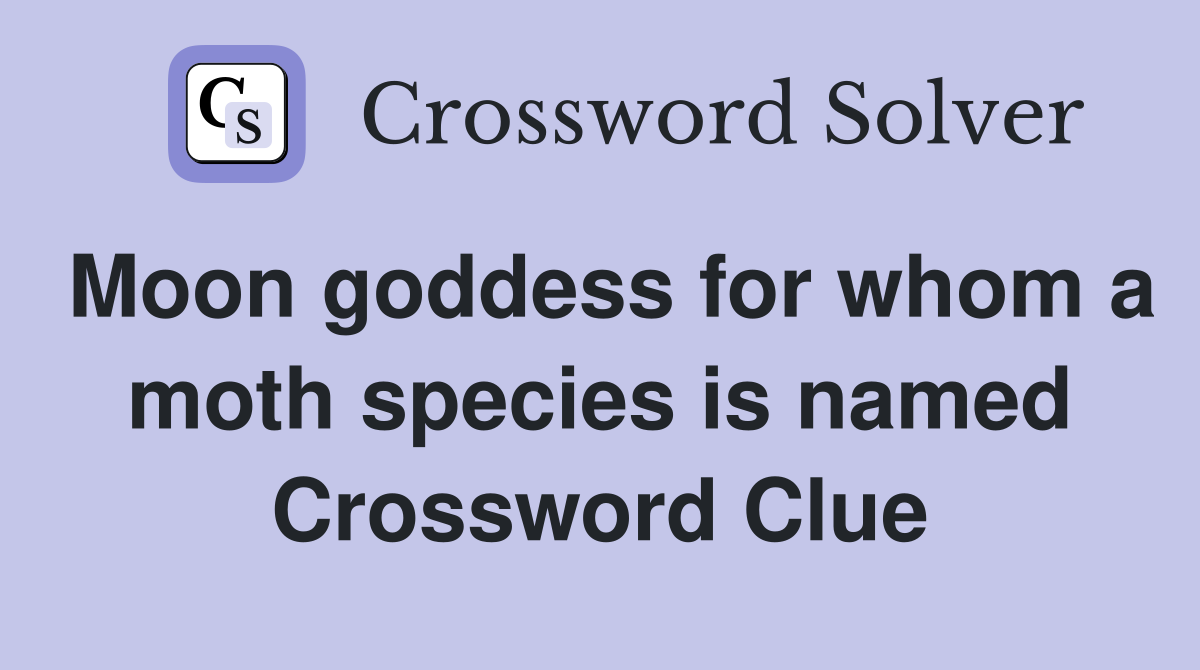 Moon goddess for whom a moth species is named Crossword Clue