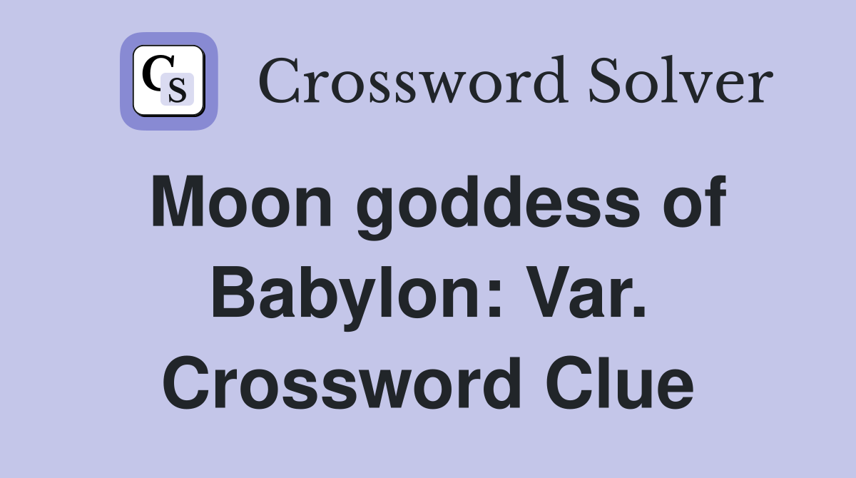 Moon goddess of Babylon: Var. Crossword Clue