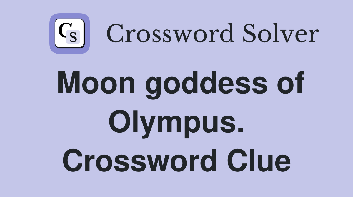 Moon goddess of Olympus. Crossword Clue