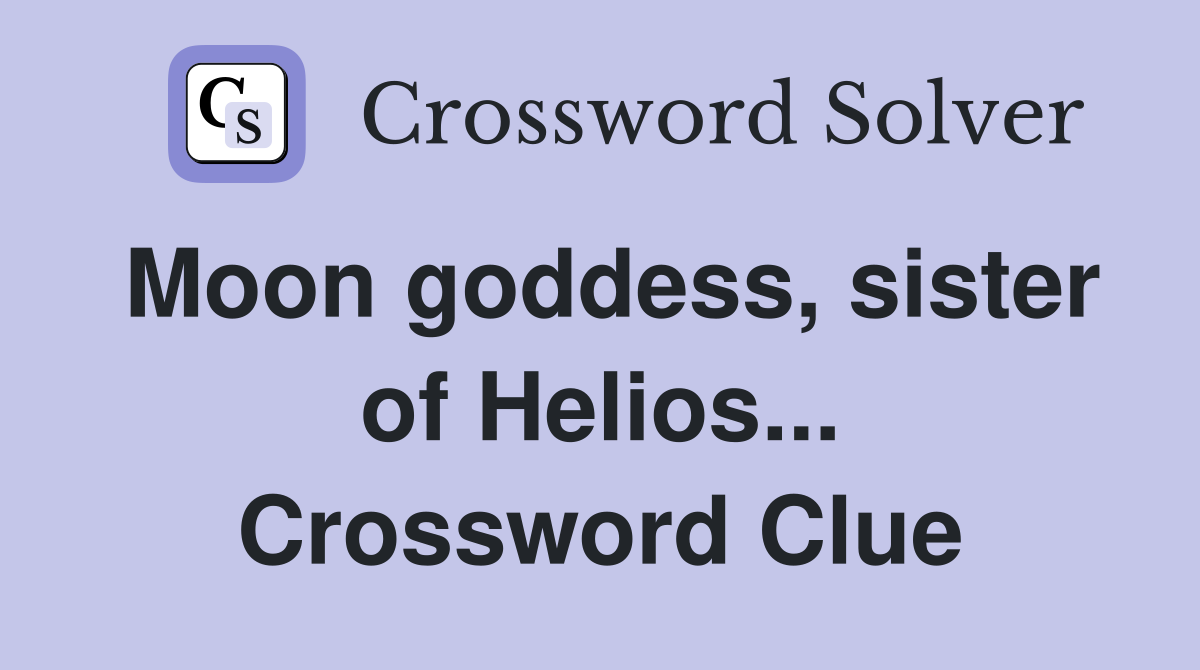 Moon goddess, sister of Helios... Crossword Clue