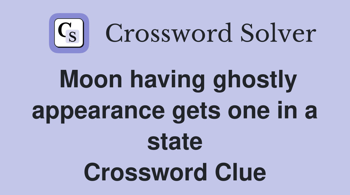 Moon having ghostly appearance gets one in a state Crossword Clue