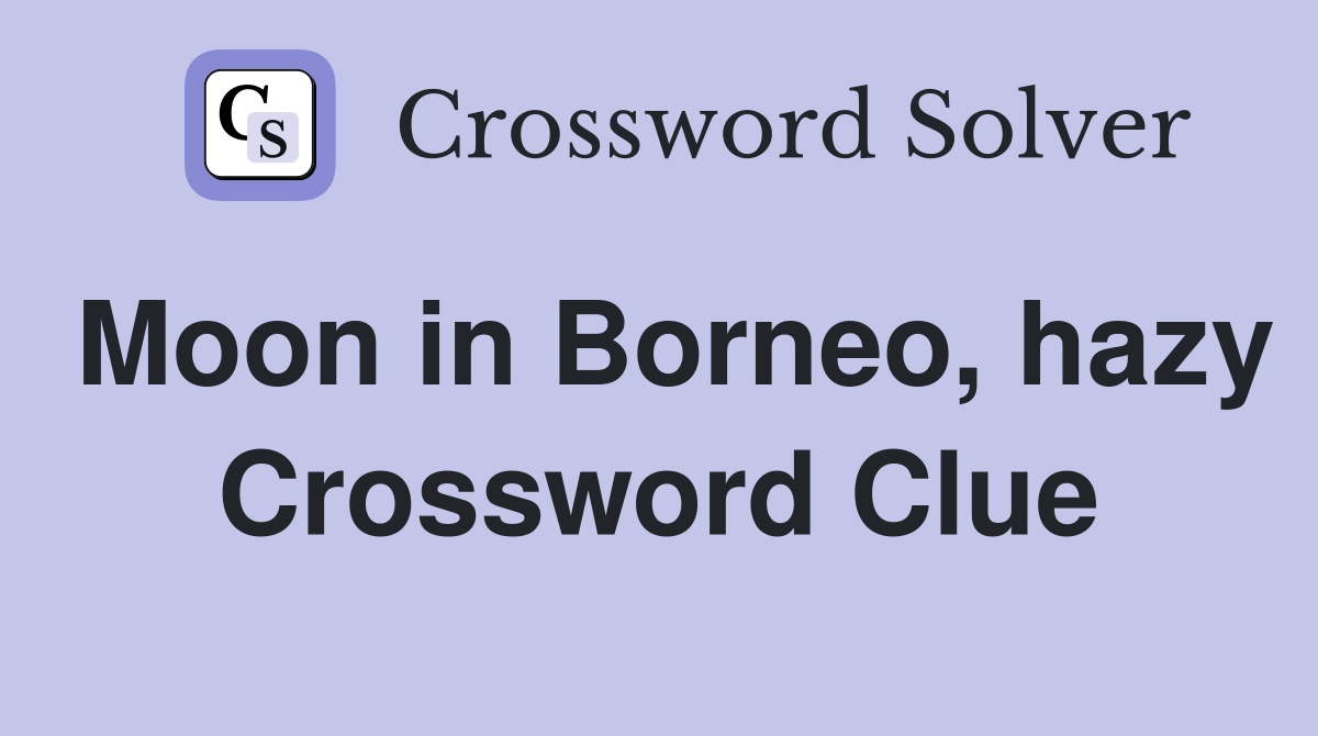 Moon in Borneo, hazy Crossword Clue