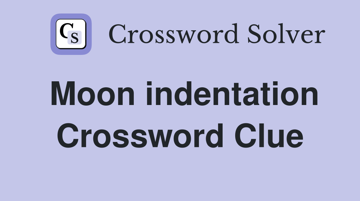 Moon indentation Crossword Clue