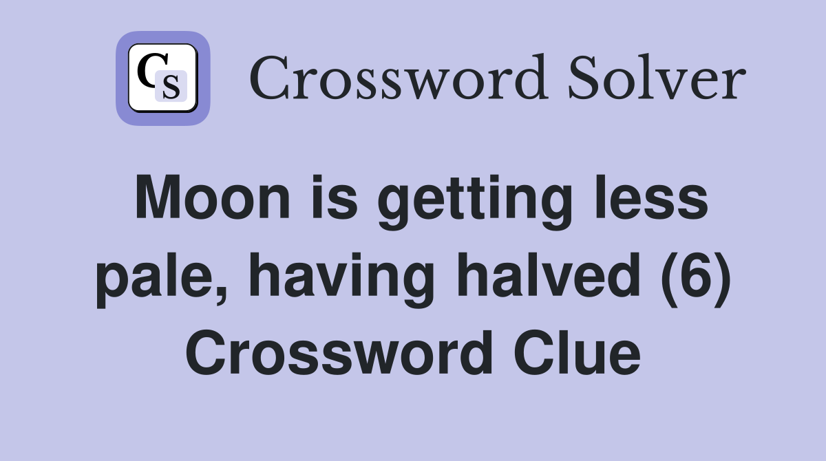 Moon is getting less pale, having halved (6) Crossword Clue