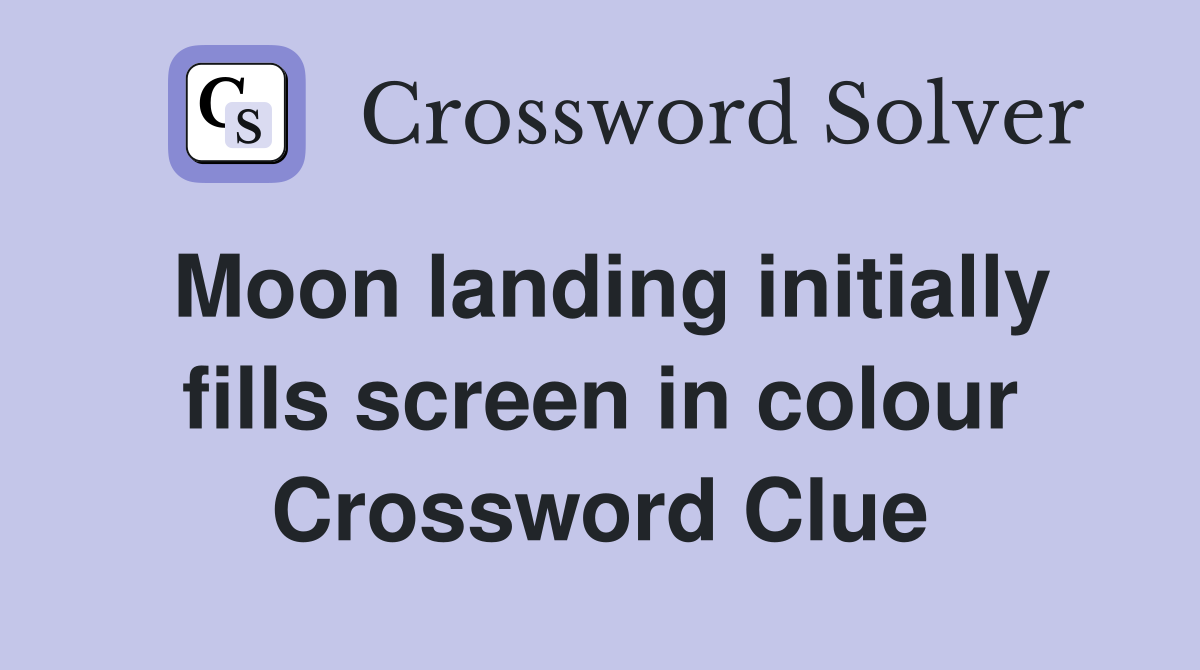 Moon landing initially fills screen in colour Crossword Clue