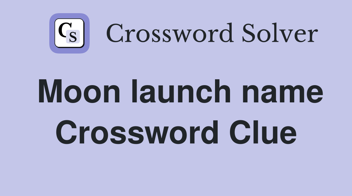 Moon launch name Crossword Clue