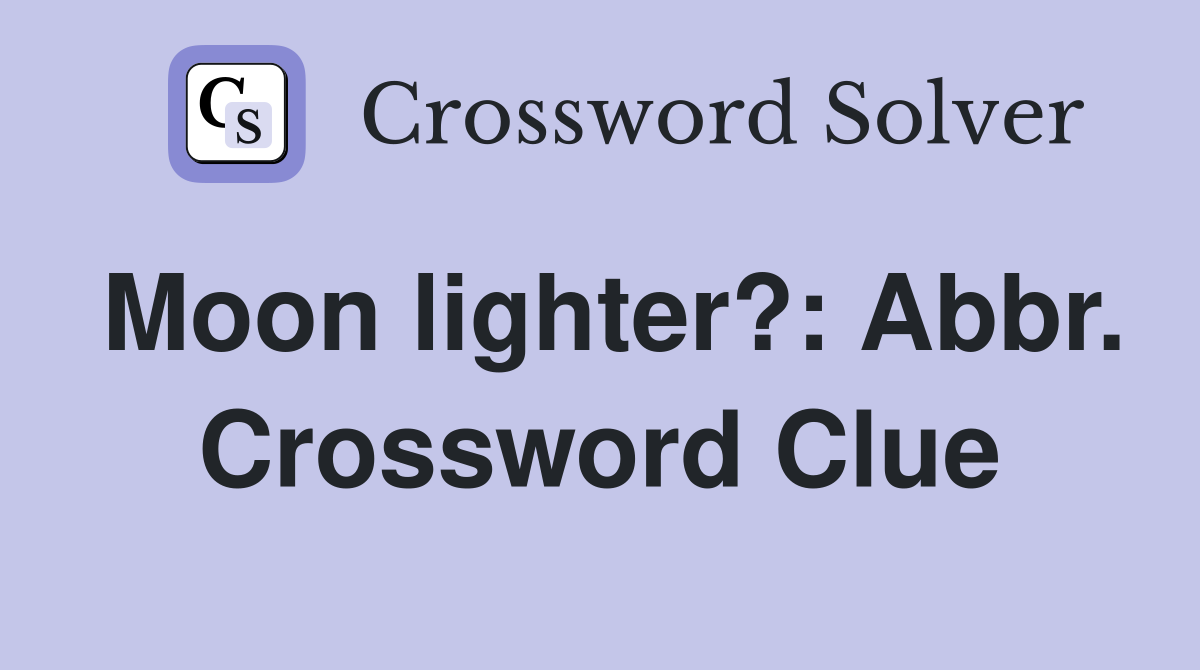 Moon lighter?: Abbr. Crossword Clue