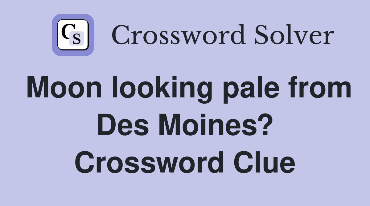 Moon looking pale from Des Moines? Crossword Clue