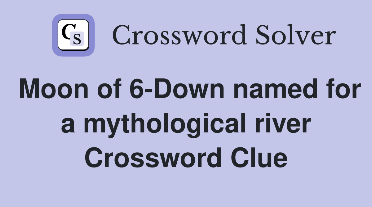 Moon of 6-Down named for a mythological river Crossword Clue
