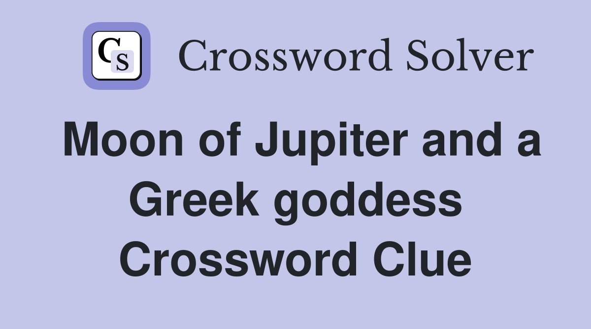 Moon of Jupiter and a Greek goddess Crossword Clue