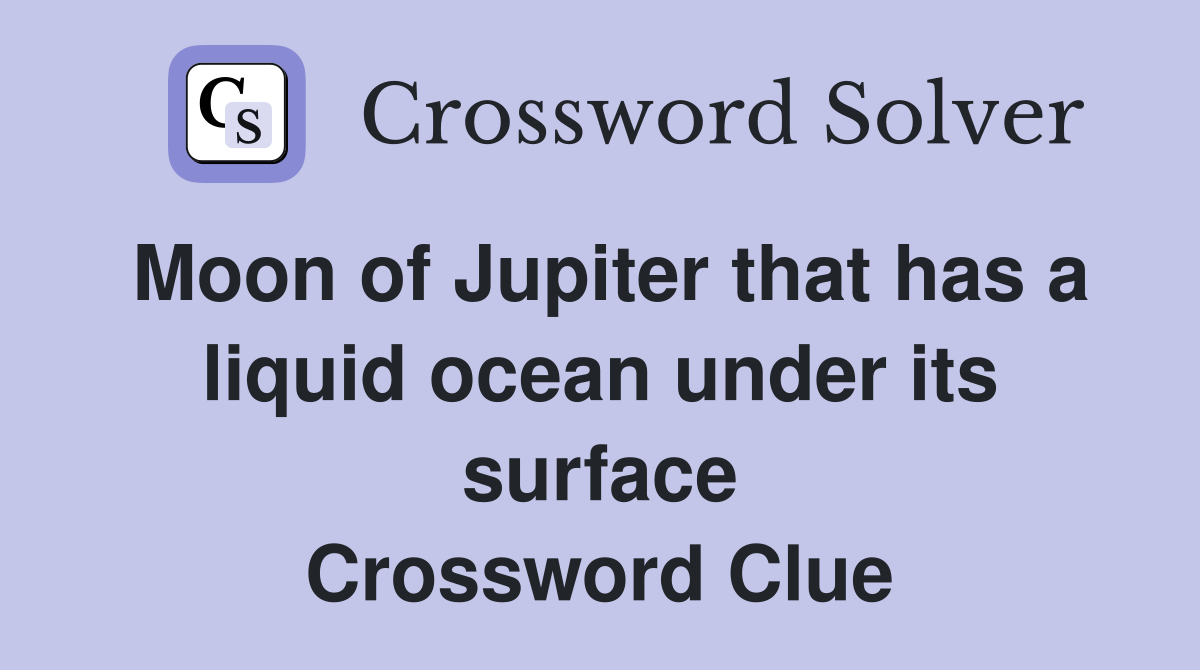Moon of Jupiter that has a liquid ocean under its surface Crossword Clue