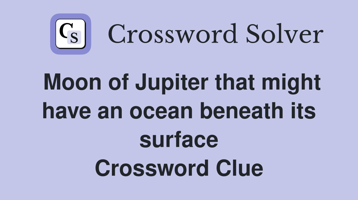 Moon of Jupiter that might have an ocean beneath its surface Crossword Clue