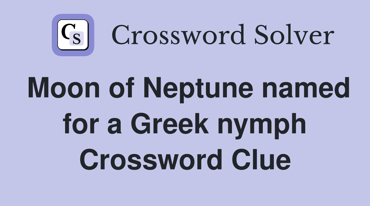Moon of Neptune named for a Greek nymph Crossword Clue