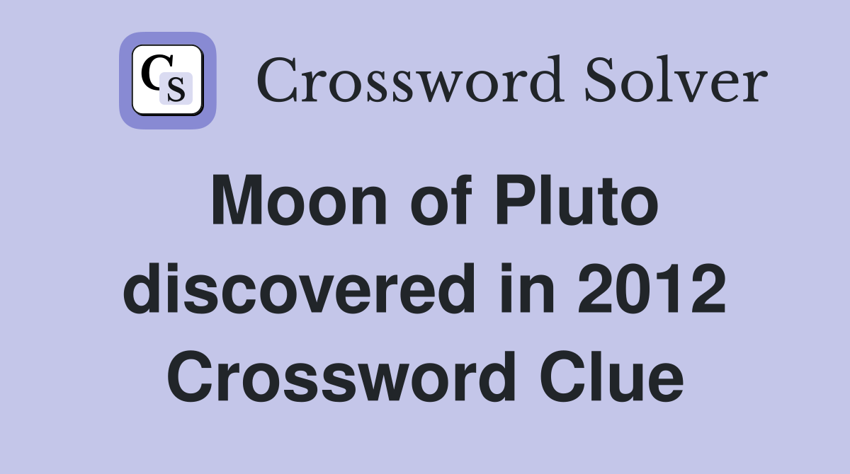 Moon of Pluto discovered in 2012 Crossword Clue