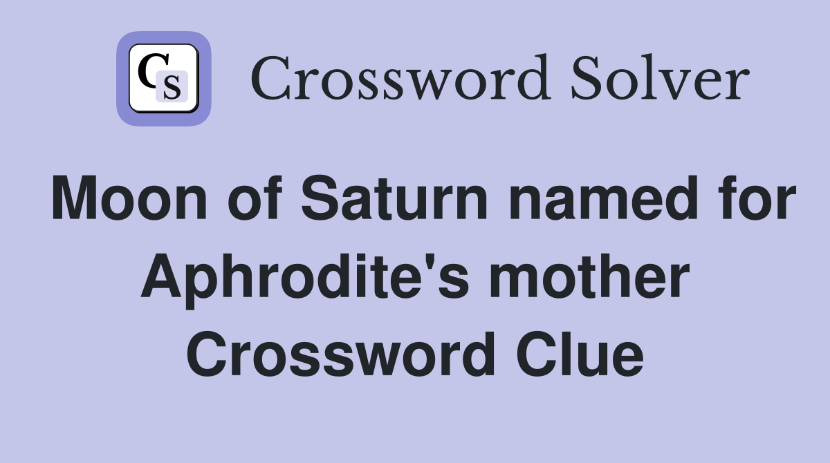 Moon of Saturn named for Aphrodite's mother Crossword Clue