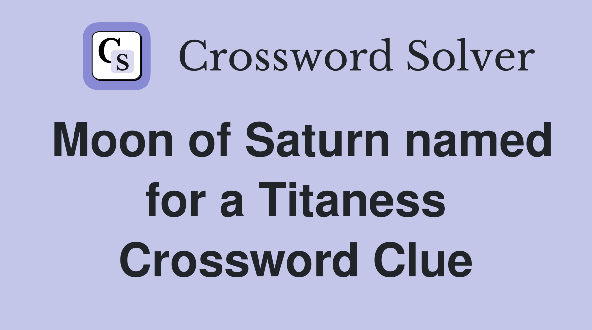 Moon of Saturn named for a Titaness Crossword Clue