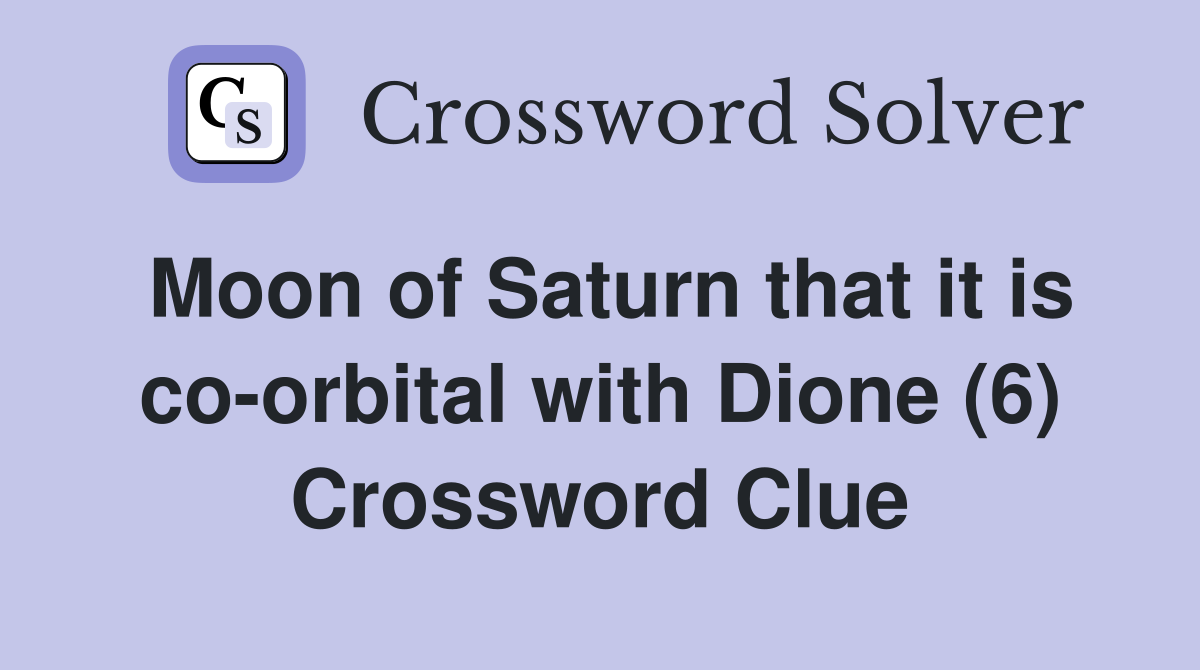 Moon of Saturn that it is co-orbital with Dione (6) Crossword Clue